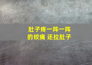 肚子疼一阵一阵的绞痛 还拉肚子